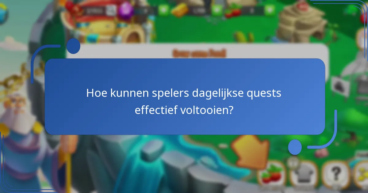 Hoe kunnen spelers dagelijkse quests effectief voltooien?