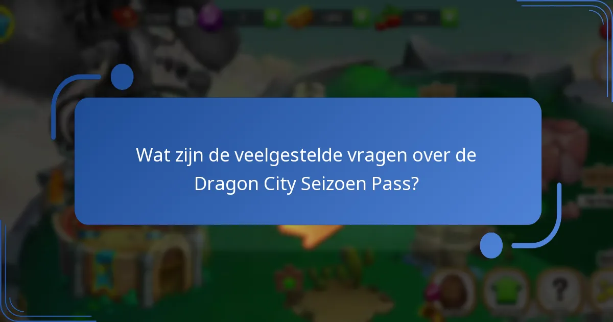 Wat zijn de veelgestelde vragen over de Dragon City Seizoen Pass?
